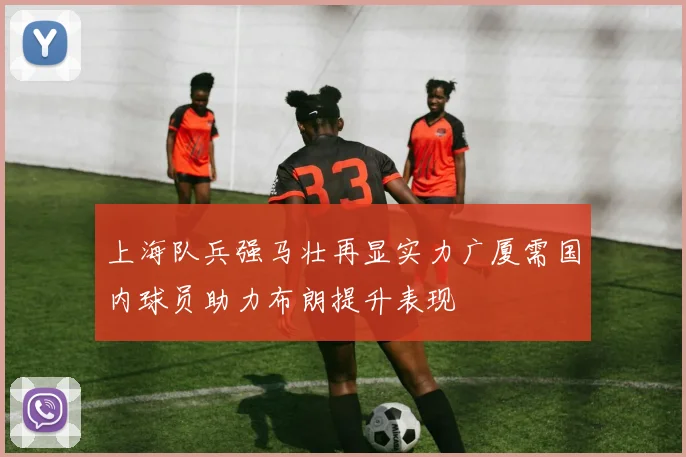 上海队兵强马壮再显实力广厦需国内球员助力布朗提升表现