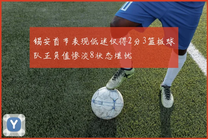 锡安首节表现低迷仅得2分3篮板球队正负值惨淡8状态堪忧